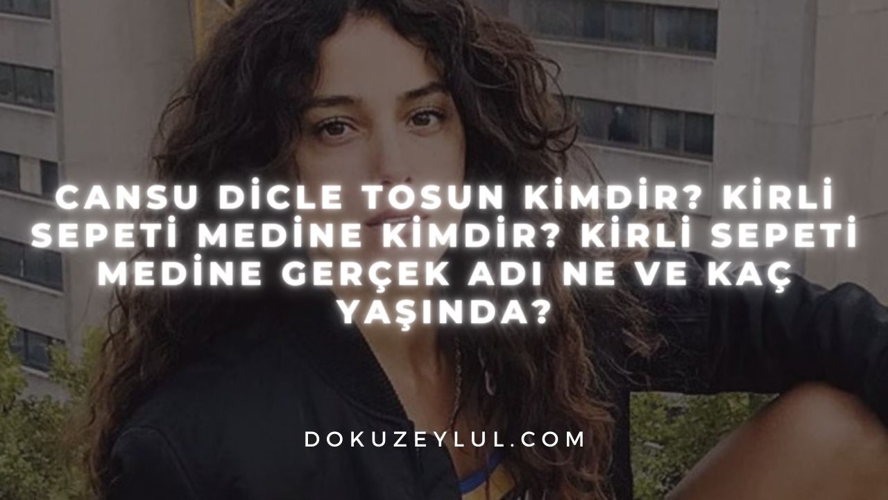 Cansu Dicle Tosun Kimdir Kirli Sepeti Medine Kimdir Kirli Sepeti