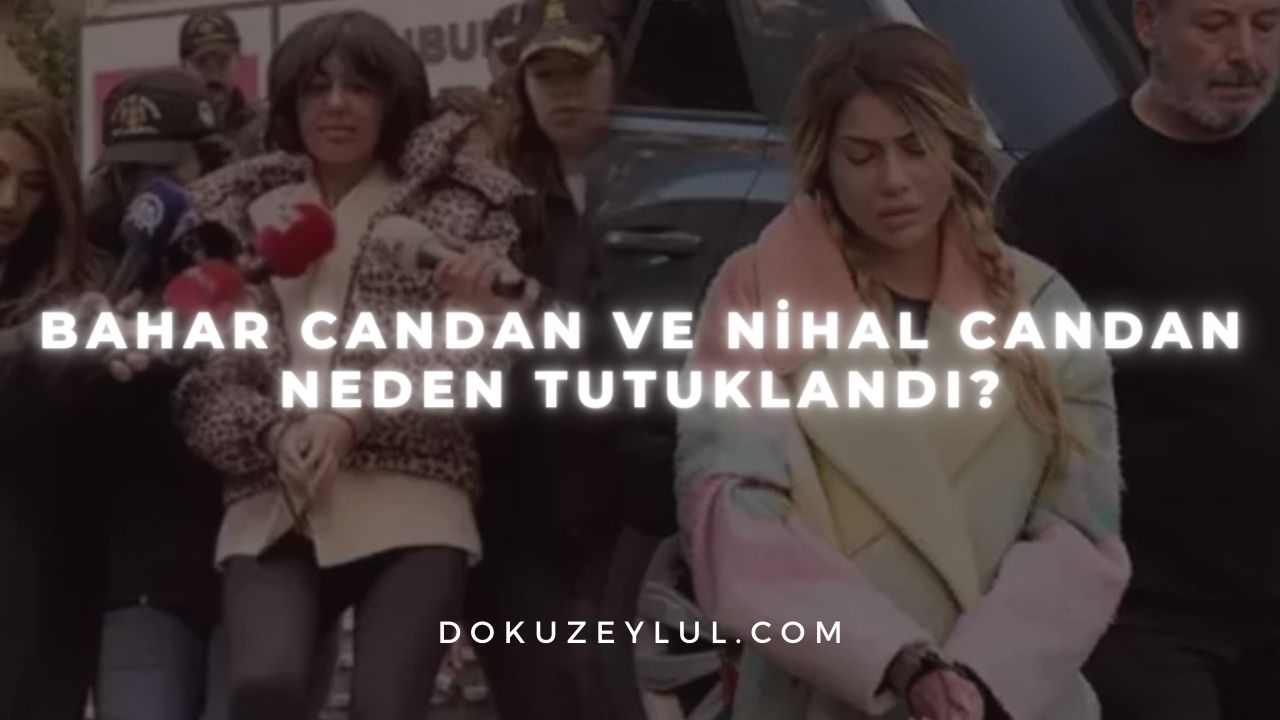 Bahar Candan ve Nihal Candan neden tutuklandı