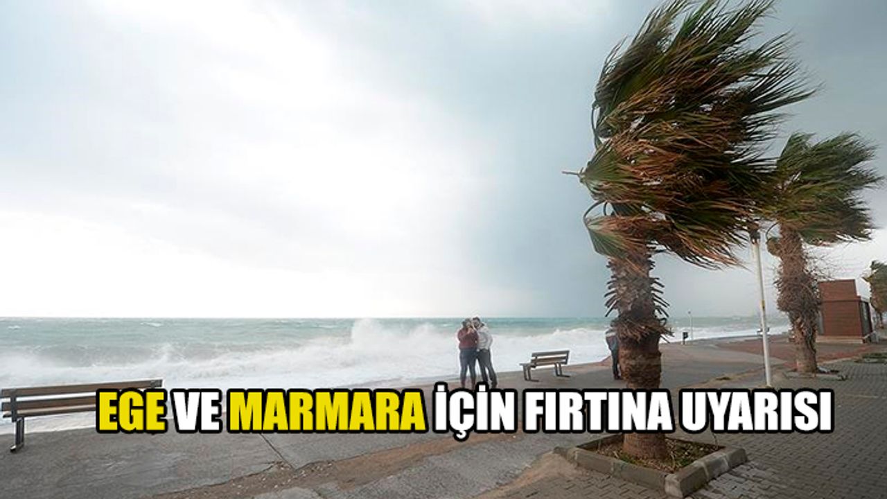 Ege ve Marmara için fırtına uyarısı