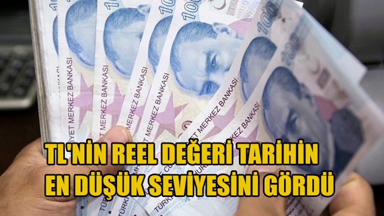 TL'nin reel değeri tarihin en düşük seviyesini gördü