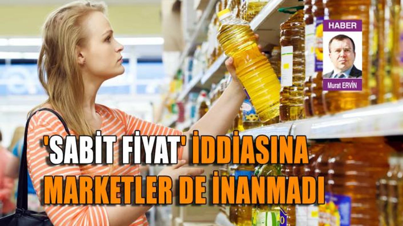 'Sabit fiyat' iddiasına marketler de inanmadı