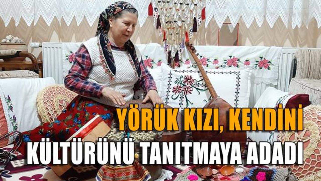 Yörük kızı, kendini kültürünü tanıtmaya adadı