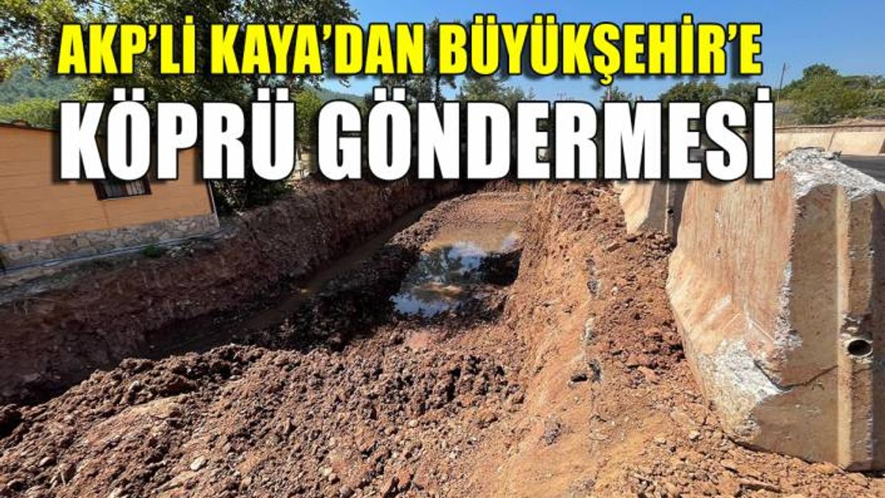 AKP'li Kaya'dan Büyükşehire köprü göndermesi!