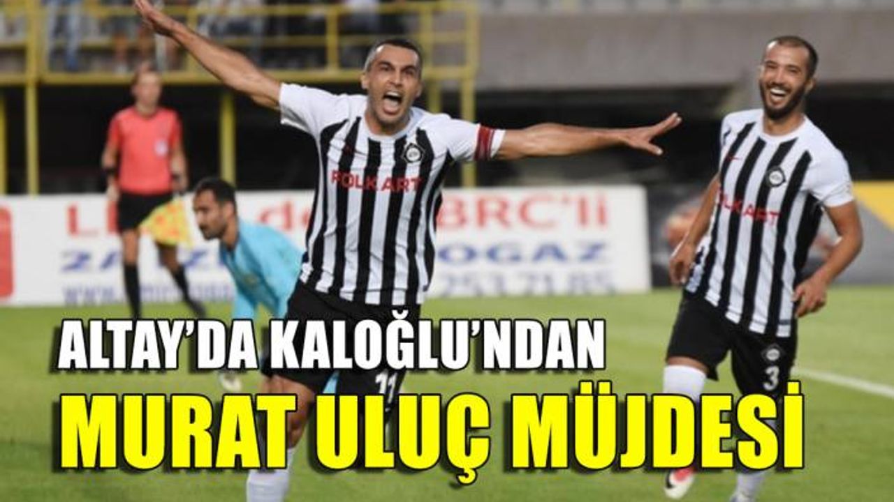 Altay'da Kaloğlu'ndan Murat Uluç müjdesi