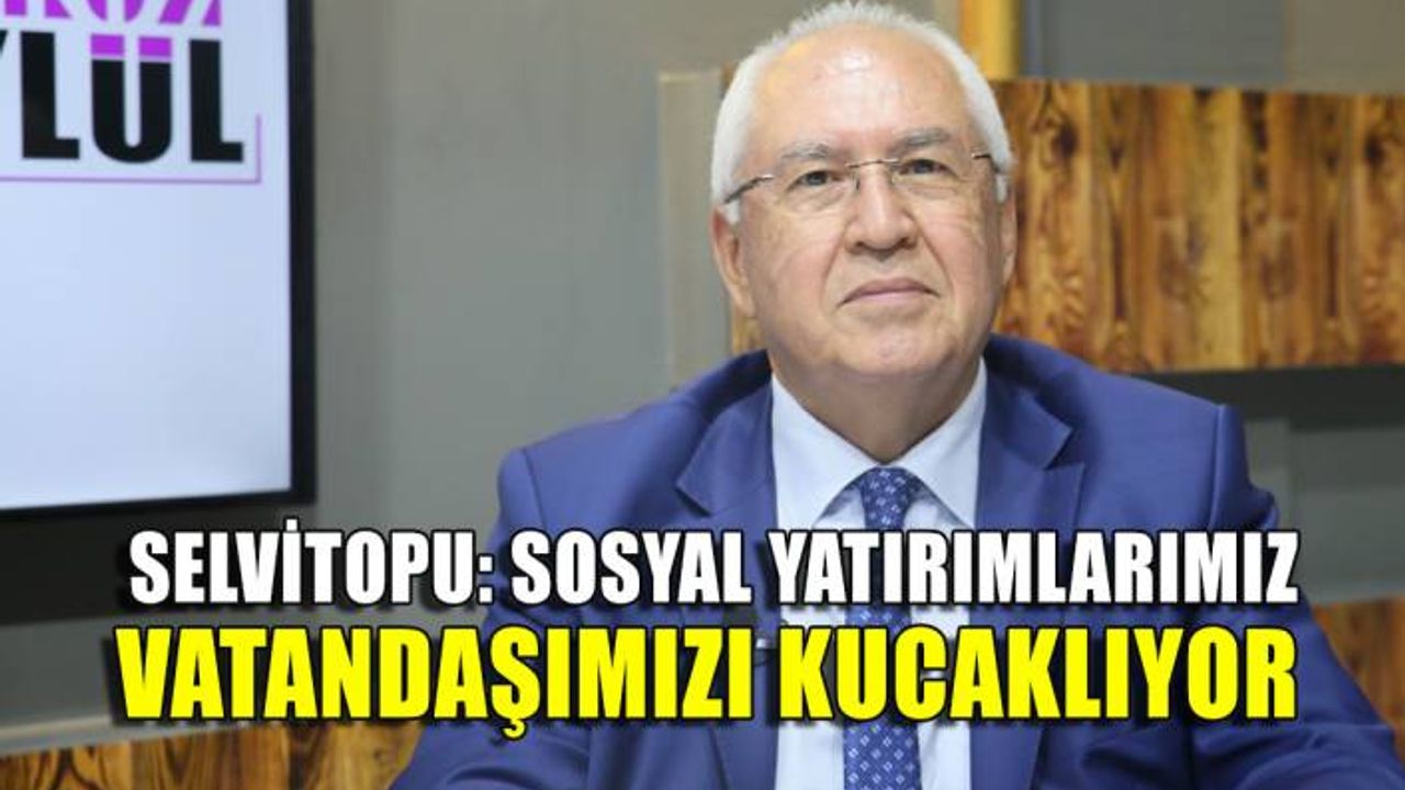 Başkan Selvitopu 9 Eylül'e anlattı: ‘Sosyal yatırımlarımız vatandaşımızı kucaklıyor’