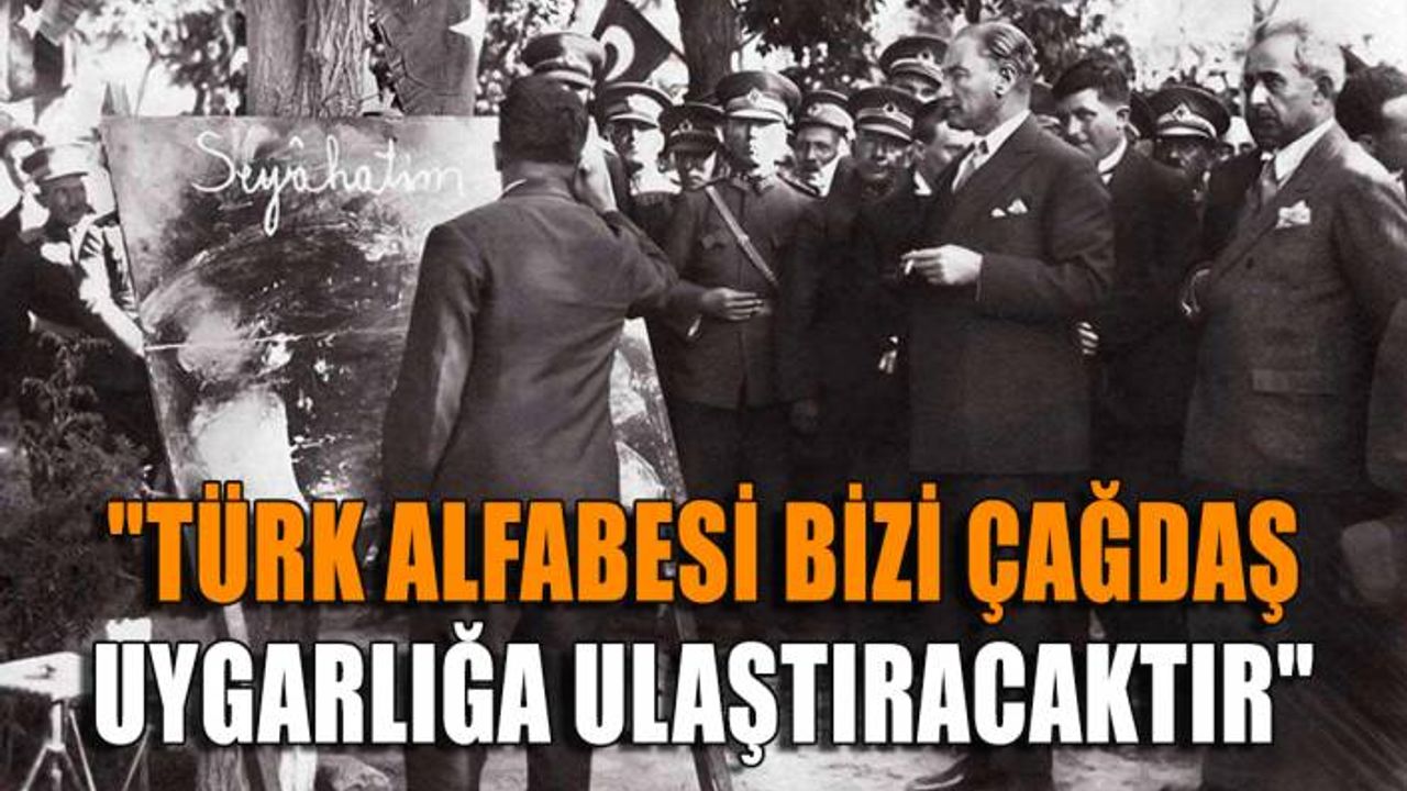 "Türk alfabesi bizi çağdaş uygarlığa ulaştıracaktır"