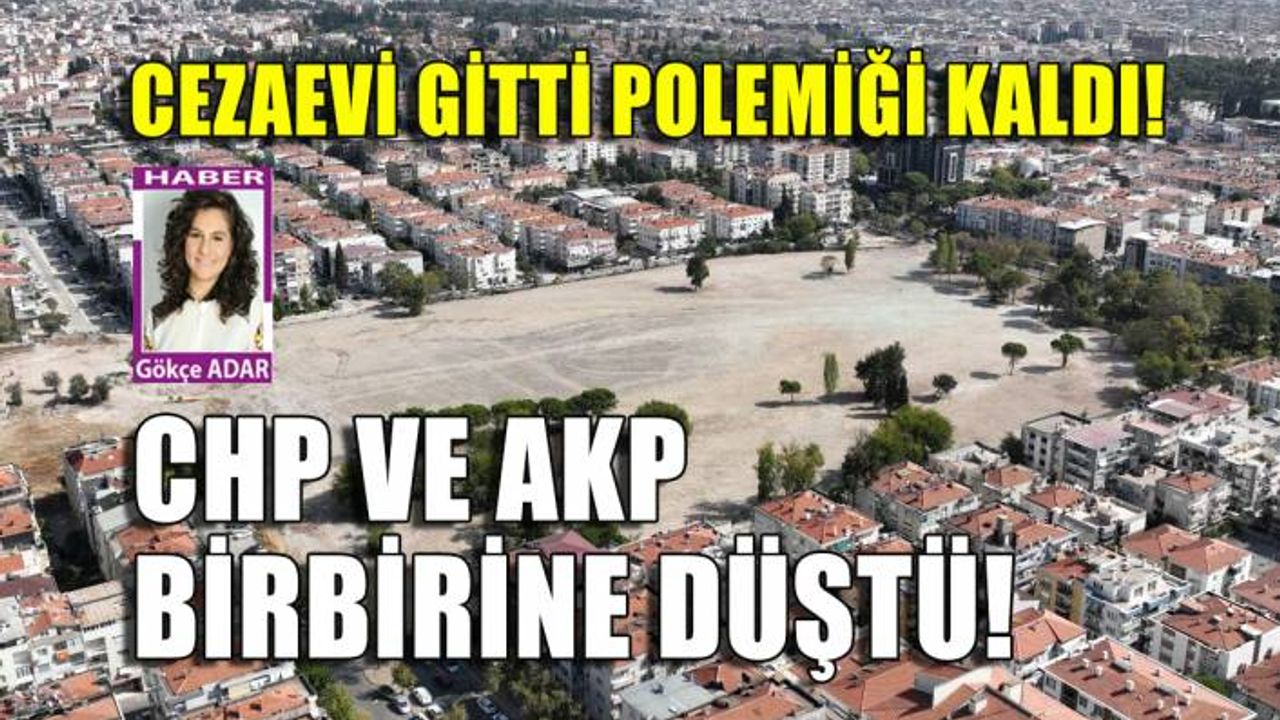 Buca Cezaevi gitti polemiği kaldı! AKP ve CHP birbirine düştü...