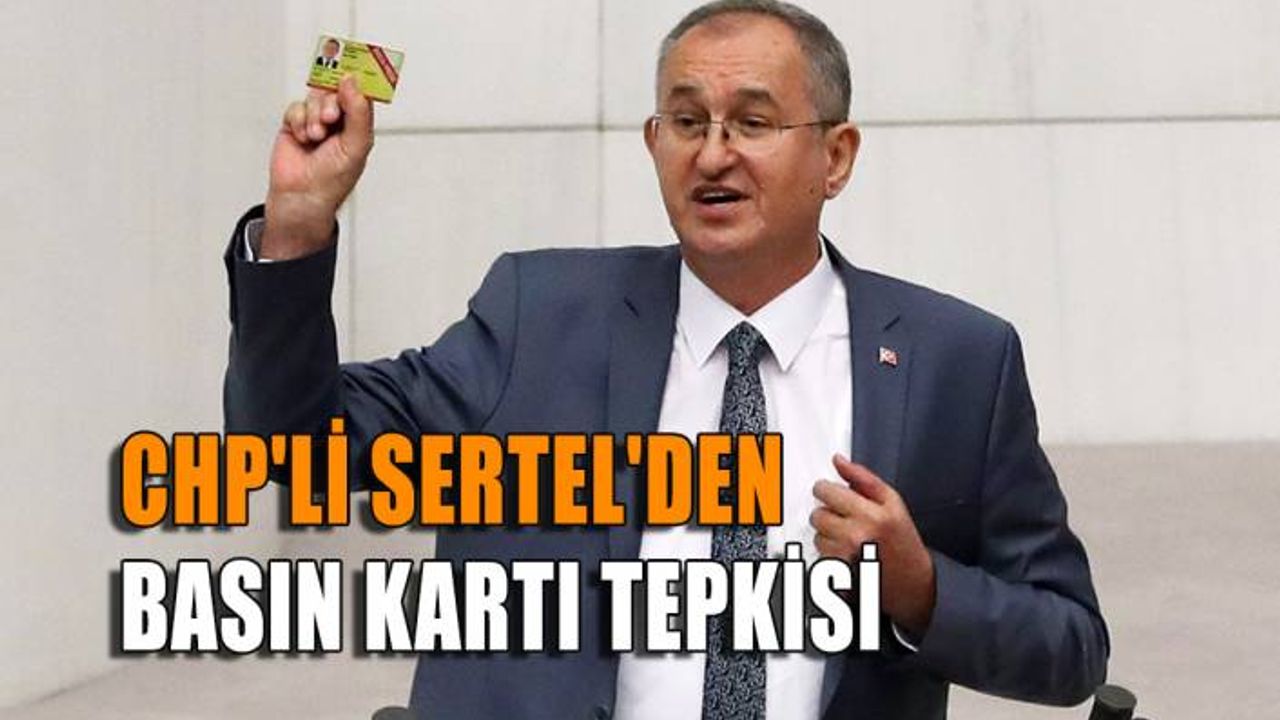 CHP'li Sertel'den basın kartı tepkisi