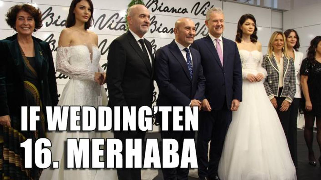 IF Wedding Fashion İzmir - Gelinlik, Damatlık ve Abiye Giyim Fuarı açıldı