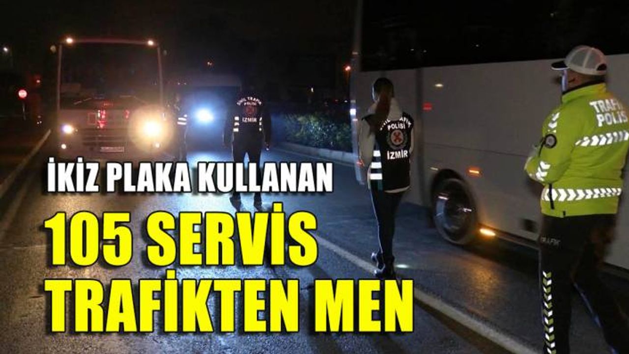 İzmir'de ikiz plaka tespit edilen 105 servise trafikten men!