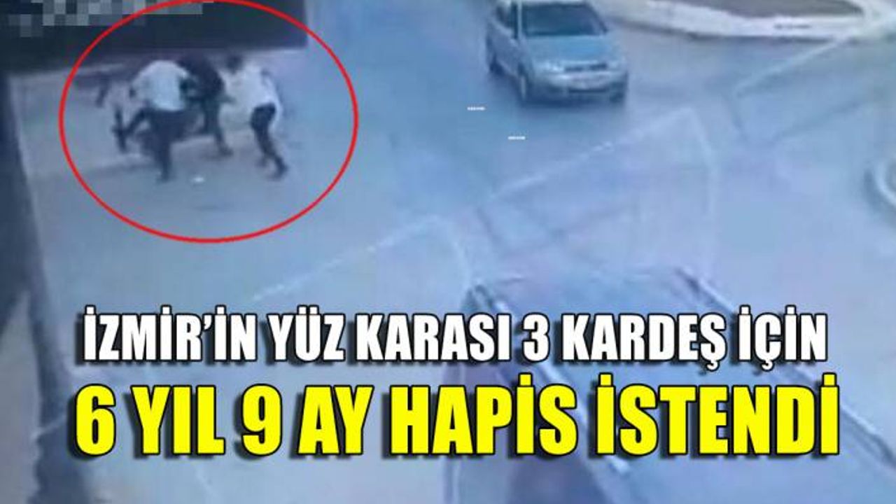 İzmir'in yüz karası 3 kardeşe 6 yıl 9'ar ay hapis istemi
