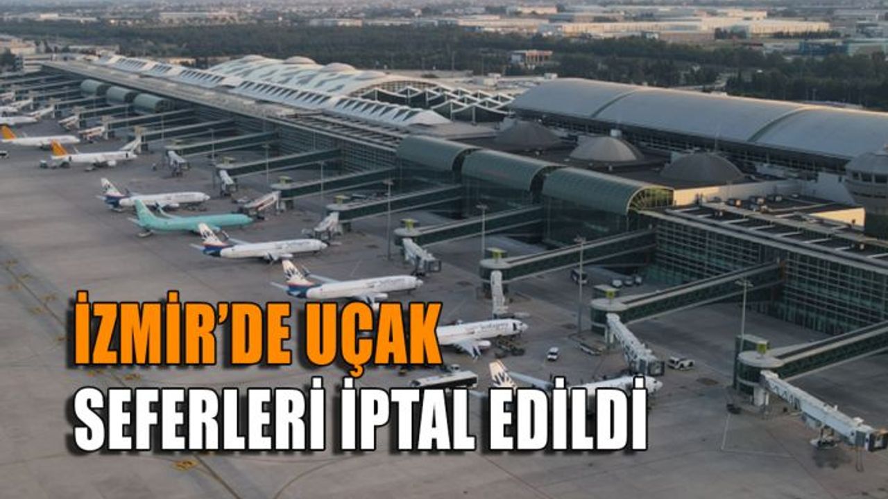 İzmir’de uçak seferleri iptal edildi