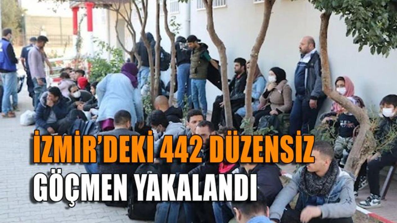 İzmir’deki 442 düzensiz göçmen yakalandı