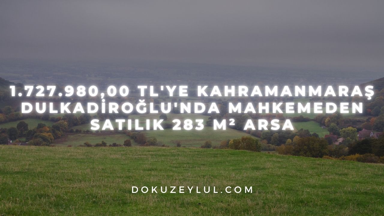 1.727.980,00 TL'ye Kahramanmaraş Dulkadiroğlu'nda mahkemeden satılık 283 m² arsa