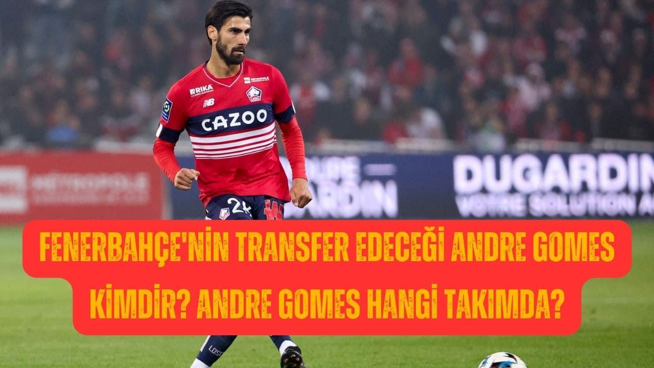 Fenerbahçe'nin transfer edeceği Andre Gomes kimdir? Andre Gomes hangi takımda?