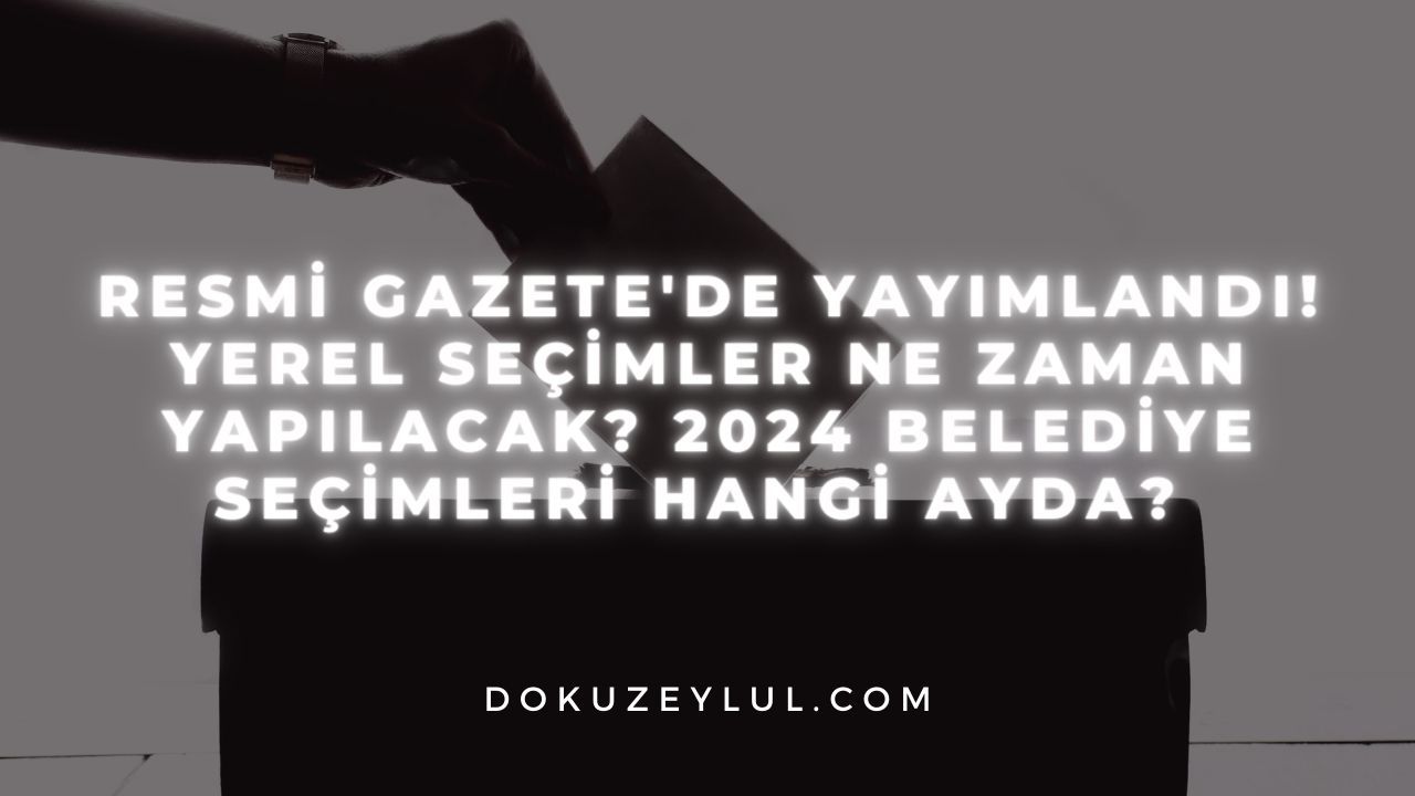 Resmi Gazete'de Yayımlandı! Yerel Seçimler Ne Zaman Yapılacak? 2024 ...