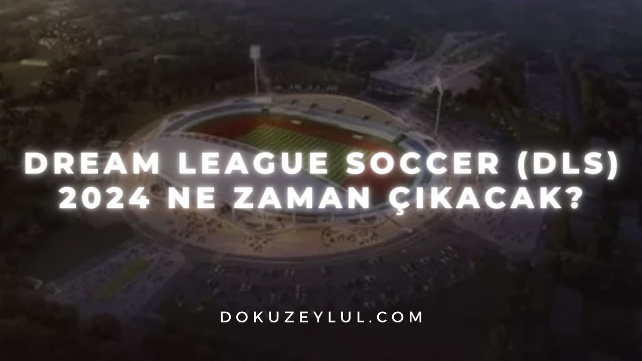 Dream League Soccer (DLS) 2024 ne zaman çıkacak?