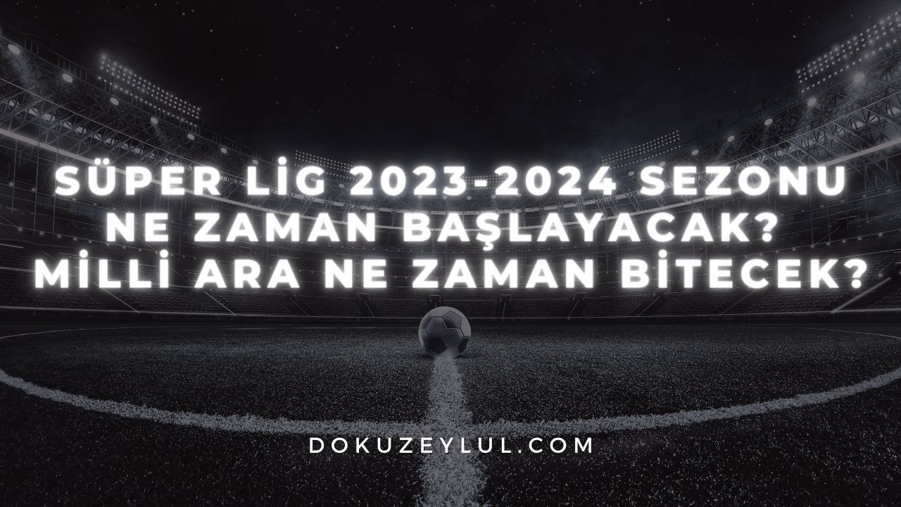 Süper Lig 2023-2024 sezonu ne zaman başlayacak? Milli ara ne zaman bitecek?