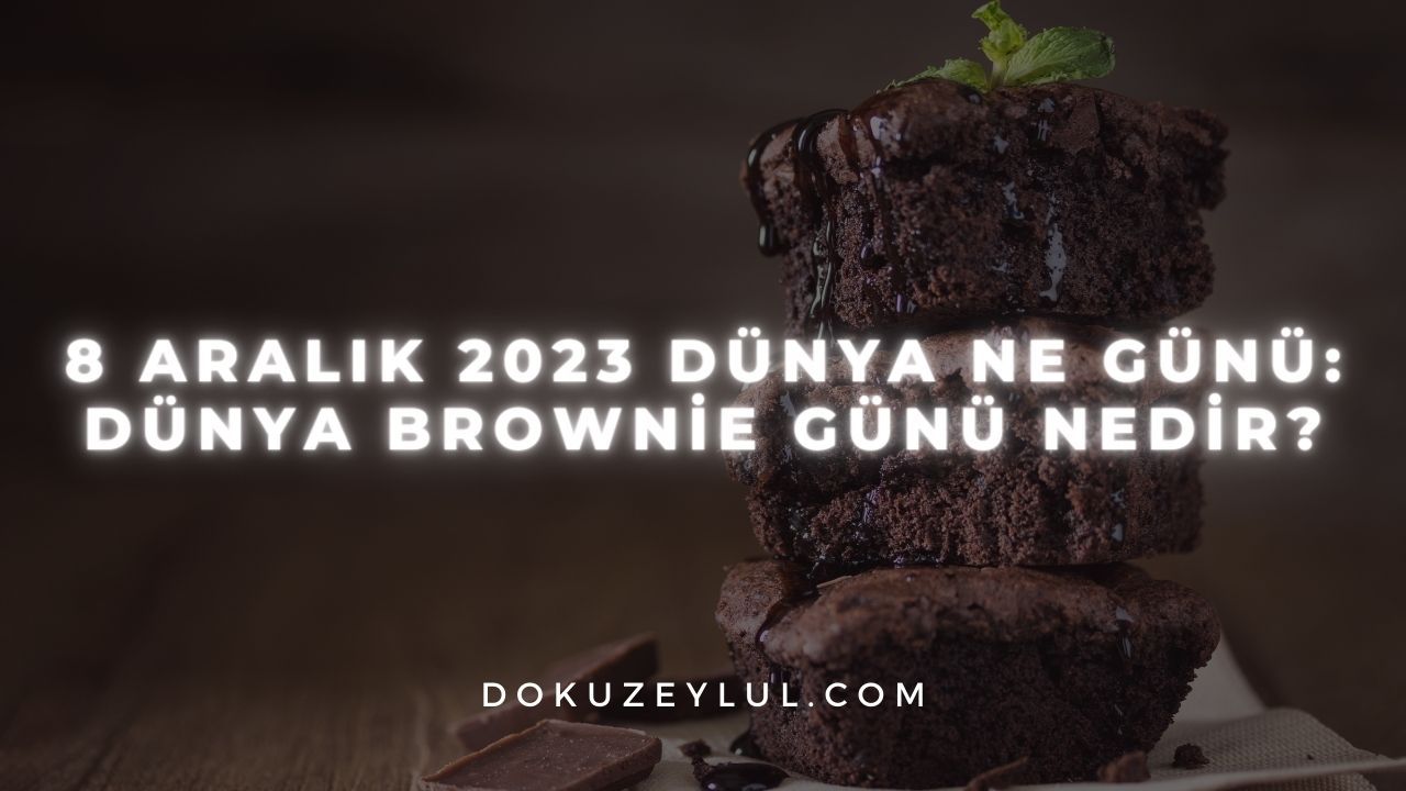 8 Aralık 2023 dünya ne günü: Dünya Brownie Günü nedir?
