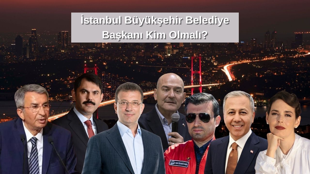 İstanbul Büyükşehir Belediye Başkanı Kim Olmalı?