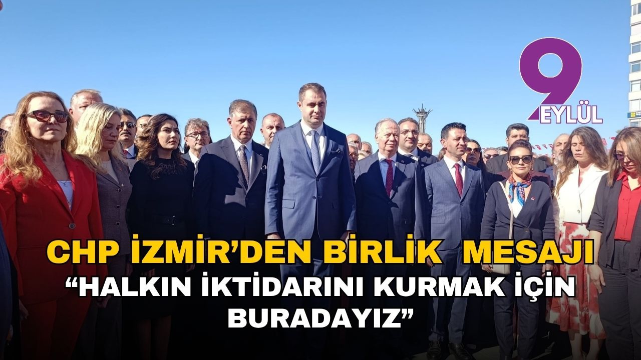 CHP İzmir’den birlik mesajı: “Halkın iktidarını kurmak için buradayız”