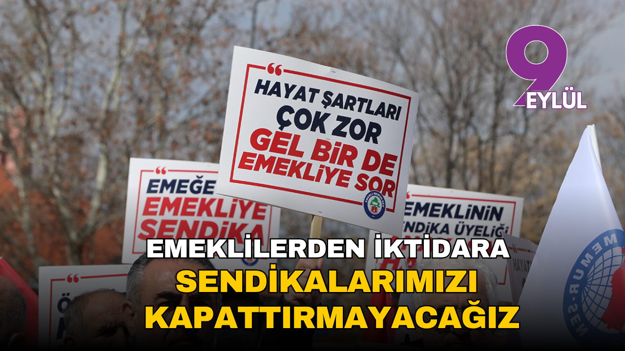 Emeklilerden iktidara: Sendikalarımızı kapattırmayacağız