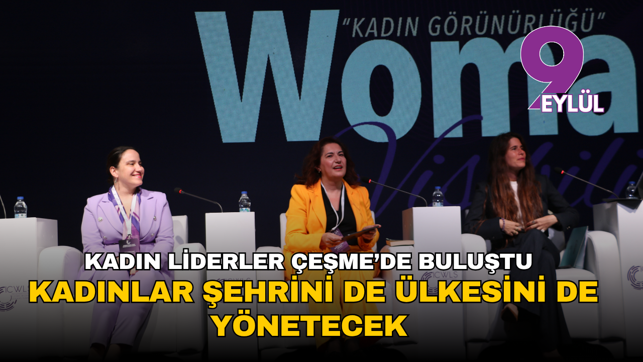 Kadın liderler Çeşme’de buluştu: Kadınlar şehrini de ülkesini de yönetecek