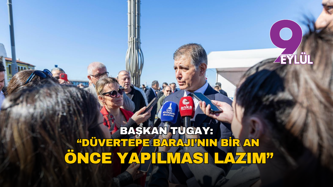 Başkan Tugay: “Düvertepe Barajı’nın bir an önce yapılması lazım”