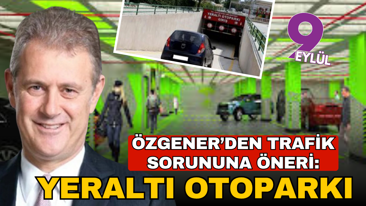 Özgener'den otoparkları yer altına indirelim çağrısı