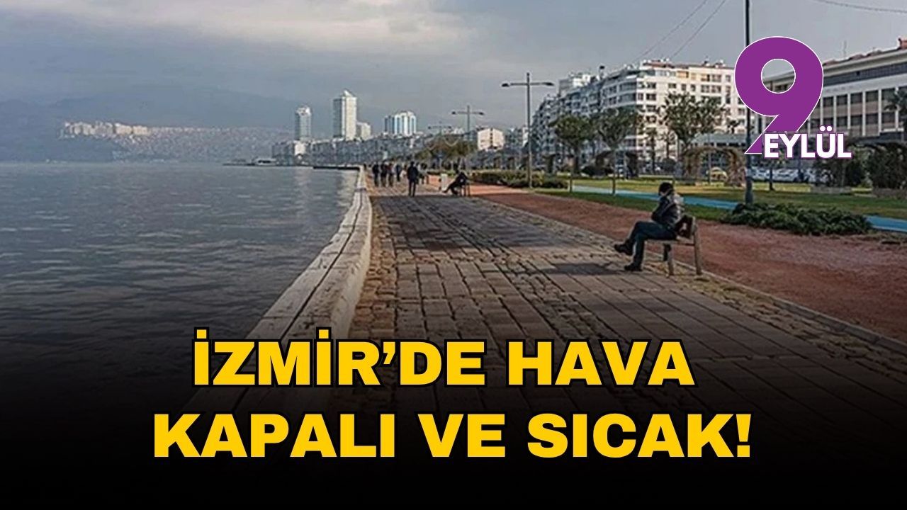 İzmir'de hava kaç derece? Bugün İzmir'de hava nasıl olacak? Hava durumu tahminleri İzmir