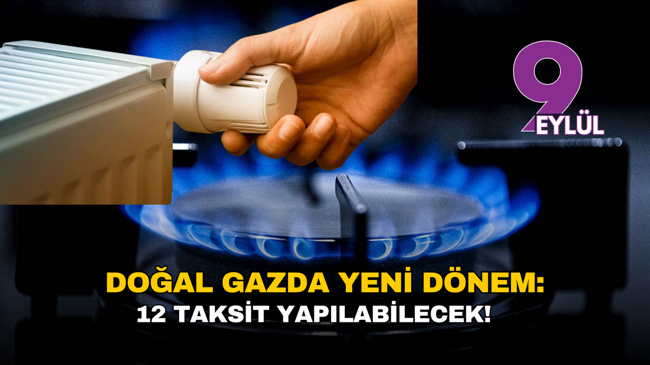 Doğal gazda yeni dönem: 12 taksit yapılabilecek!
