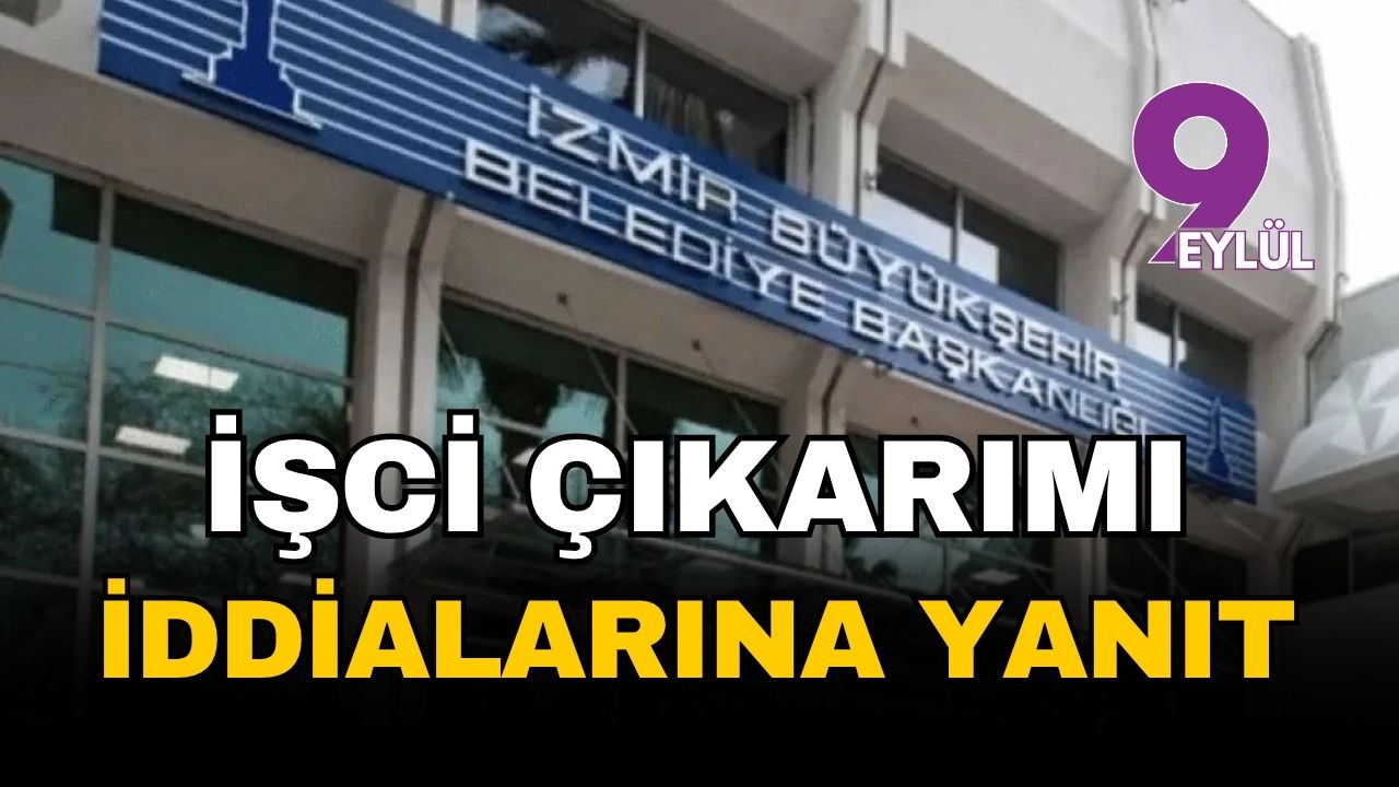 İzmir Büyükşehir’den işçi çıkarımı iddialarına yanıt