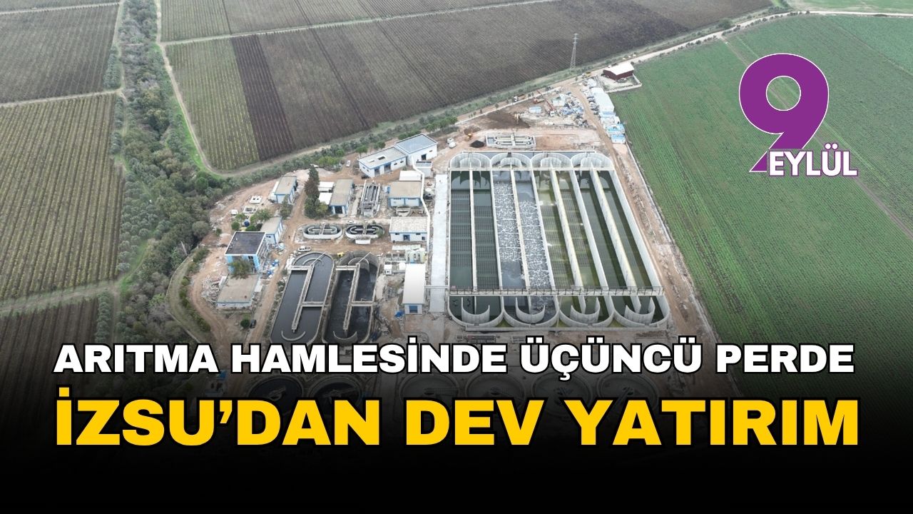 İzmir'in arıtma hamlesinde üçüncü perde: İZSU'dan 1 yılda 2 milyar liralık dev yatırım