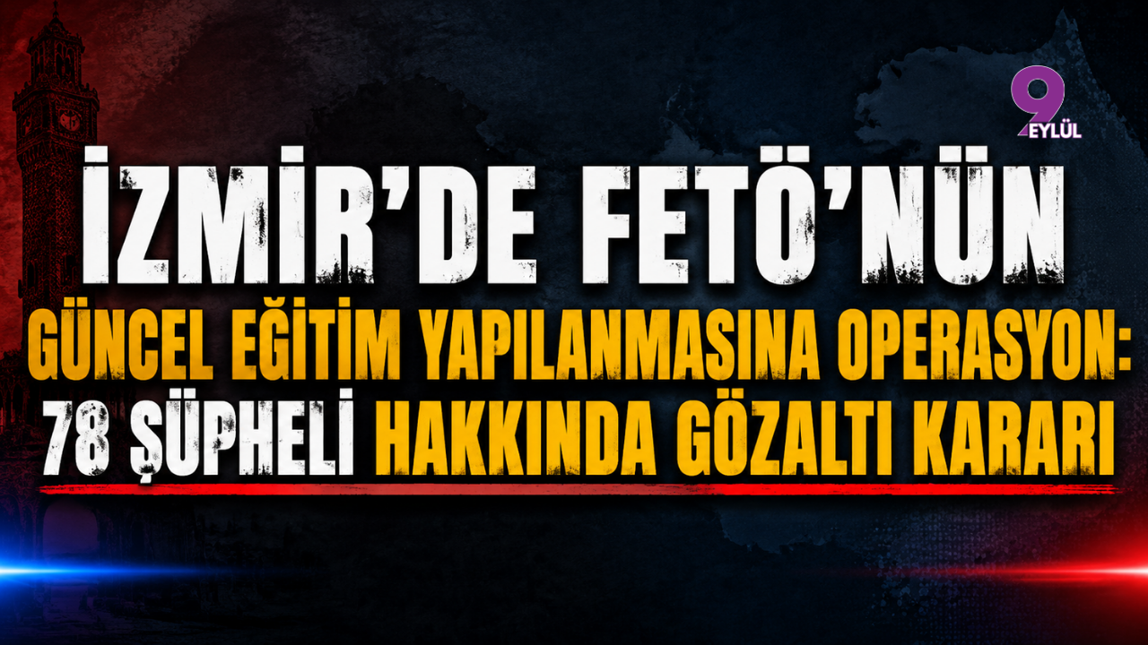 İzmir'de FETÖ'nün güncel eğitim yapılanmasına operasyon: 78 