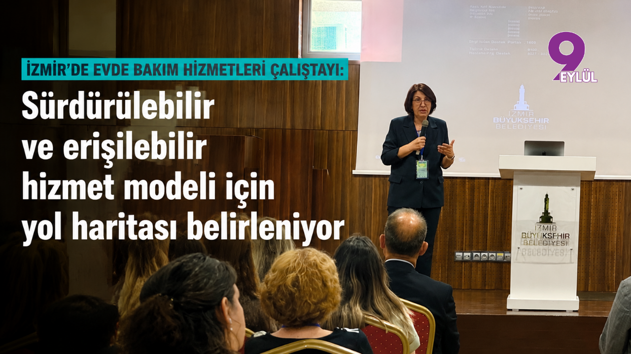 İzmir’de Evde Bakım Hizmetleri Çalıştayı: Sürdürülebilir ve 