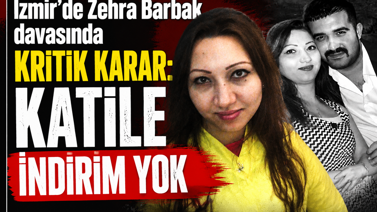 İzmir’de Zehra Barbak davasında kritik karar: Katile indirim