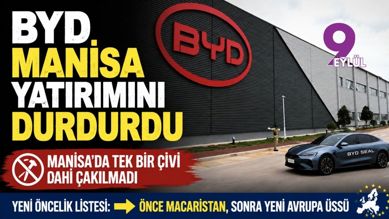 BYD Manisa yatırımını durdurdu: Tek bir çivi bile çakılmadı!