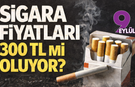 Sigara 300 lira mı oluyor?: Cumhurbaşkanlığı'ndan sigaraya dev zam planı