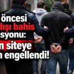 Derbi öncesi yasa dışı bahis operasyonu: 98 bin siteye erişim engellendi!