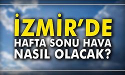 İzmir'de hafta sonu hava nasıl olacak?