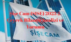 Şişe Cam (SISE) Hisse 2023 2. Çeyrek Bilanço Analizi ve Yorumu