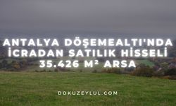 Antalya Döşemealtı'nda icradan satılık hisseli 35.426 m² arsa