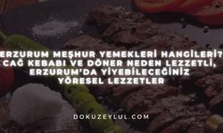 Erzurum Meşhur Yemekleri Hangileri? Cağ Kebabı ve Döner Neden Lezzetli, Erzurum’da Yiyebileceğiniz Yöresel Lezzetler