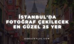 İstanbul'da Fotoğraf Çekilecek En Güzel 25 Yer