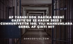 Af yasası son dakika Resmi Gazete'de 22 Kasım 2023 | Cumhuriyet'in 100. yılı mahkumlara genel af çıktı mı?