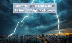 Meteorolojiden Son Dakika Fırtına ve Sağanak Uyarısı