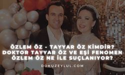Özlem Öz - Tayyar Öz kimdir? Doktor Tayyar Öz ve eşi fenomen Özlem Öz ne ile suçlanıyor?