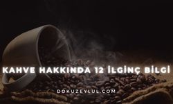 Kahve hakkında 12 ilginç bilgi