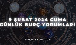 9 Şubat 2024 Cuma Günlük Burç Yorumları