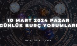 10 Mart 2024 Pazar Günlük Burç Yorumları